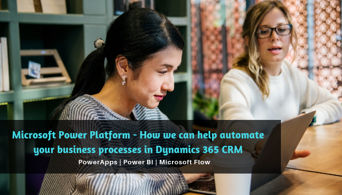 Microsoft Power Platform - How we can help automate your business processes in Dynamics 365 CRM
