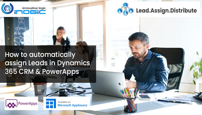 How to automatically assign leads in Dynamics 365 CRM and PowerApps