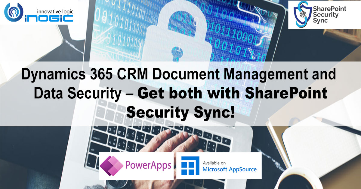 Dynamics 365 CRM Document Management and Data Security – Get both with SharePoint Security Sync!