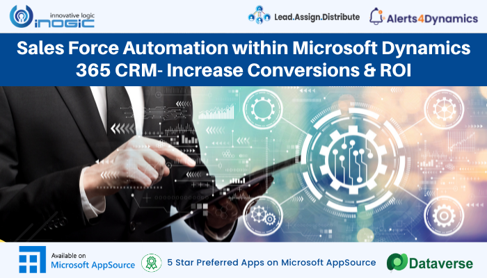 Sales Force Automation within Microsoft Dynamics 365 CRM – Increase Conversions & ROI