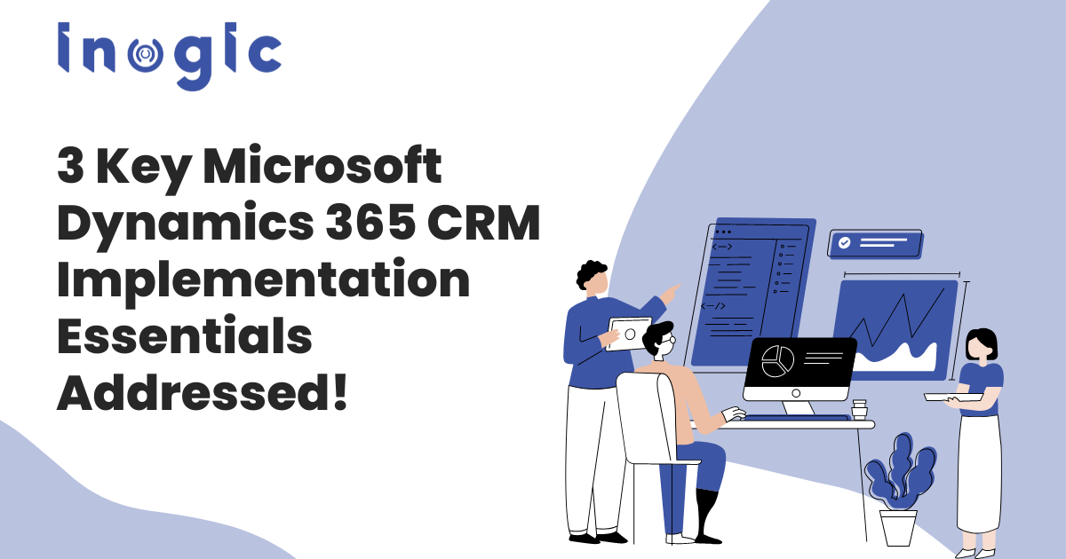 3 Key Microsoft Dynamics 365 CRM Implementation Essentials Addressed