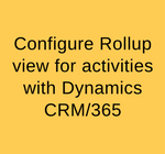 Configure Rollup view for activities with Dynamics CRM365