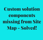 Custom solution components missing from Site Map - Solved!