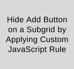 Hide Add Button on a Subgrid by Applying Custom JavaScript Rule