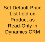 Set Default Price List field on Product as Read-Only in Dynamics CRM