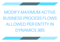 MODIFY MAXIMUM ACTIVE BUSINESS PROCESS FLOWS ALLOWED PER ENTITY IN DYNAMICS 365