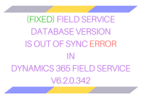 Fixed - Field Service database version is out of Sync error in Dynamics 365 Field Service