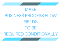 Make the Business Process Flow fields to be required conditionally