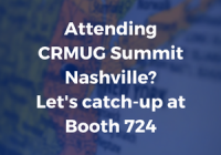 Attending CRMUG Summit Nashville Let's catch-up at Booth 724