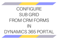 Configure Sub Grid from CRM forms in Dynamics 365 Portal