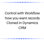 Control with Workflow how you want records Cloned in Dynamics CRM