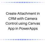 Create Attachment in CRM with Camera Control using Canvas App in PowerApps