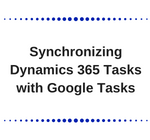 Synchronizing Dynamics CRM Tasks with Google Tasks