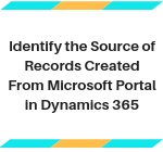 Identify the Source of Records Created From Microsoft Portal in Dynamics 365