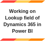 How to work on Lookup field of Dynamics365 In PowerBI
