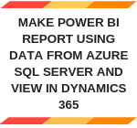 Make Power BI report using data from Azure SQL server and view in Dynamic 365