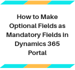 Make Optional Fields In CRM as Mandatory Fields in Portal