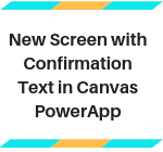 New Screen with Confirmation Text in Canvas PowerApp