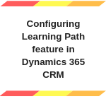 Configuring Learning Path feature in Dynamics 365 CRM