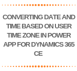 Converting Date and Time based on User Time Zone in Power App for Dynamics 365 CE