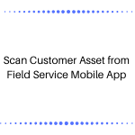 Scan Customer Asset from Field Service Mobile App