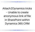 Attach2Dynamics tricks – Unable to create anonymous link of file in SharePoint within Dynamics 365 CRM