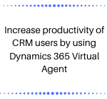 Increase productivity of CRM users by using Dynamics 365 Virtual Agent