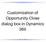 Customization of Opportunity Close dialog box in Dynamics 365