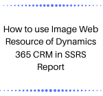 How to use Image Web Resource of Dynamics 365 CRM in SSRS Report