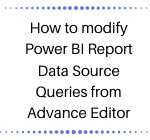 modify Power BI Report Data Source Queries from Advance Editor