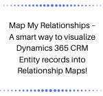Map My Relationships – A smart way to visualize Dynamics 365 CRM Entity records into Relationship Maps!
