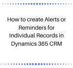 How to create Alerts or Reminders for Individual Records in Dynamics 365 CRM