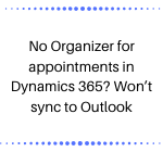No Organizer for appointments in Dynamics 365 Won’t sync to Outlook