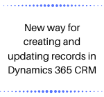 New way for creating and updating records in Dynamics 365 CRM