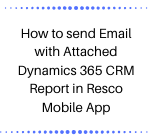 How to send Email with Attached Dynamics 365 CRM Report in Resco Mobile App