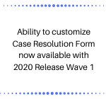 Ability to customize Case Resolution Form now available with 2020 Release Wave 1