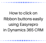 How to click on Ribbon buttons easily using Easyrepro in Dynamics 365 CRM