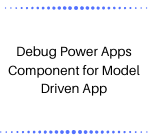 Debug Power Apps Component for Model Driven App