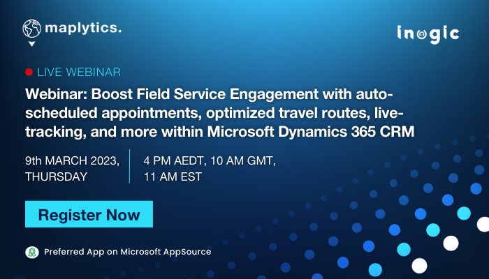 Webinar: Boost Field Service Engagement with auto-scheduled appointments, optimized travel routes, live-tracking, and more within Microsoft Dynamics 365 CRM