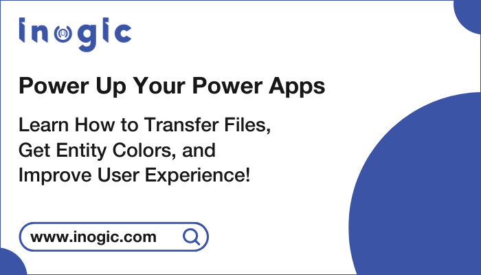 Power Up Your Power Apps: Learn How to Transfer Files, Get Entity Colors, and Improve User Experience!