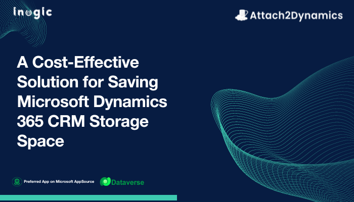 Attach2Dynamics: A Cost-Effective Solution for Saving Microsoft Dynamics 365 CRM Storage Space