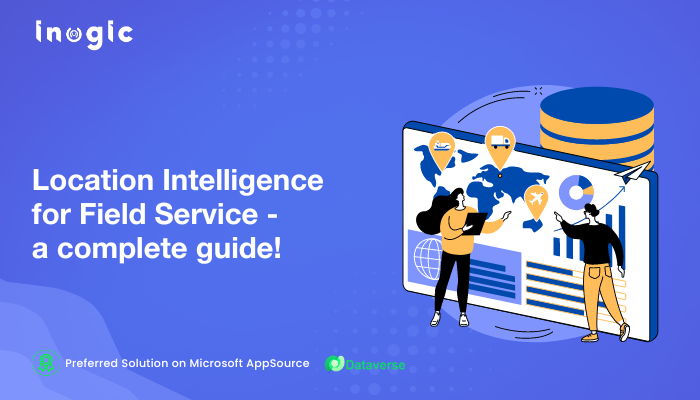 Location Intelligence for Field Service – a complete guide! Location Intelligence for Field Service – a complete guide!