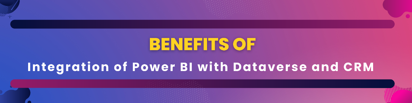 Driving Business Growth: Power BI Integration with Microsoft Dynamics CRM and Dataverse –  A Comprehensive Guide!