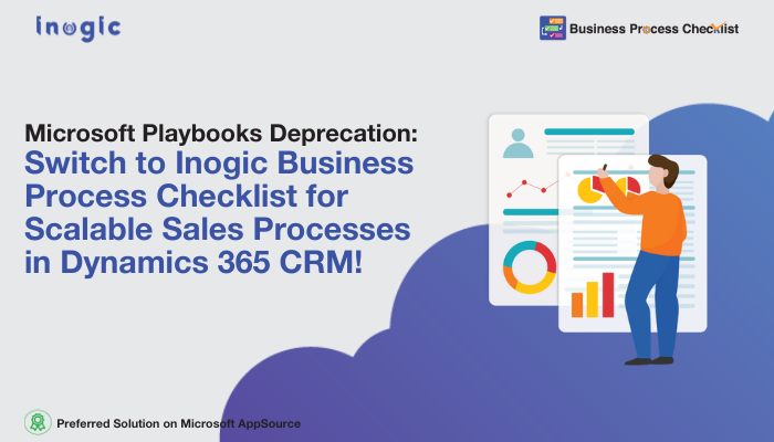 Microsoft Playbooks Deprecation: Switch to Inogic Business Process Checklist for Scalable Sales Processes in Dynamics 365 CRM!