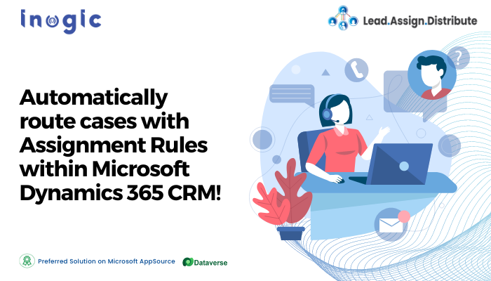 Automatically route cases with Assignment Rules within Microsoft Dynamics 365 CRM!