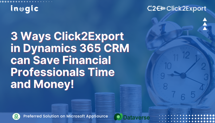 3 Ways Click2Export in Dynamics 365 CRM can Save Financial Professionals Time and Money!