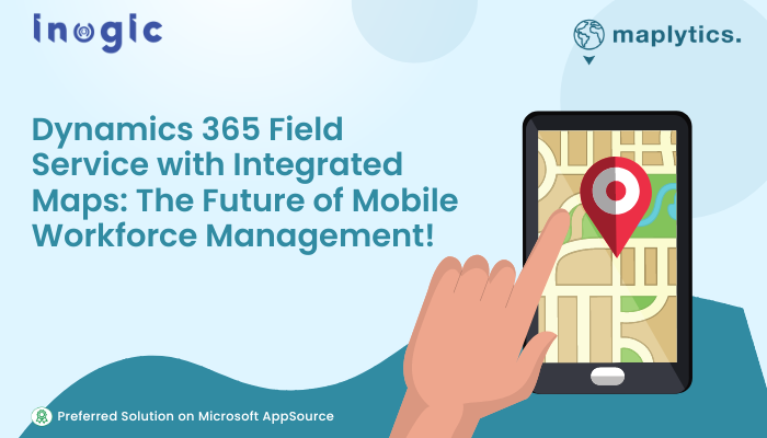 Dynamics 365 Field Service with Integrated Maps