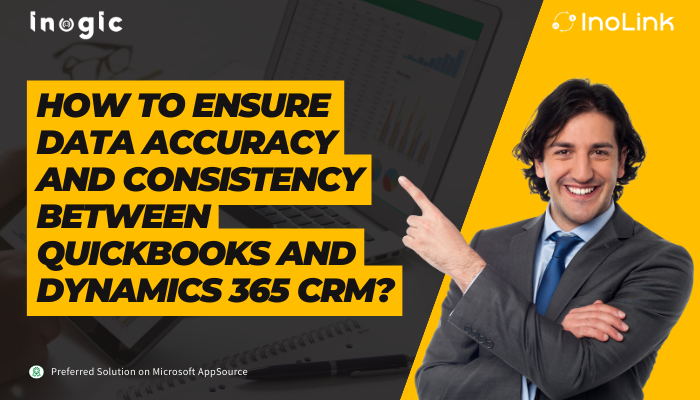 How to Ensure Data Accuracy and Consistency Between QuickBooks and Dynamics 365 CRM