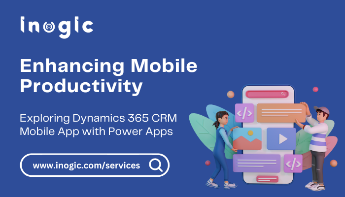 Enhancing Mobile Productivity: Exploring Dynamics 365 CRM Mobile App with Power Apps
