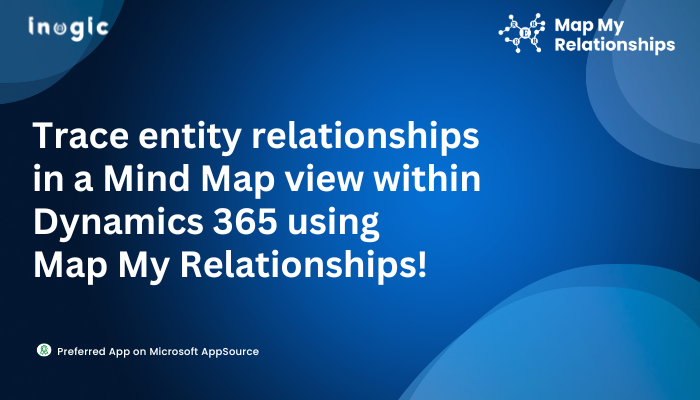 Trace entity relationships in a Mind Map view within Dynamics 365 using Map My Relationships!